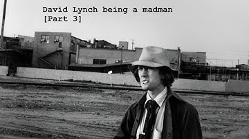 David Lynch being a madman [part 3]