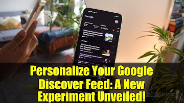 Personalize Your Google Discover Feed: A New Experiment Unveiled!