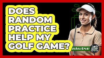 Does Random Practice Help My Golf Game?