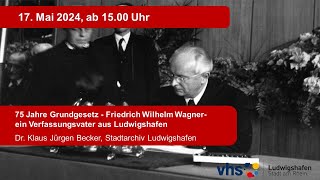 75 Jahre Grundgesetz - Friedrich Wilhelm Wagner- ein Verfassungsvater aus Ludwigshafen