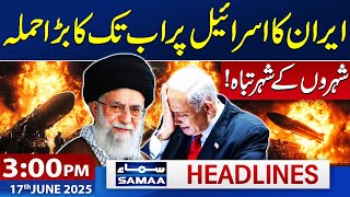Iran’s Biggest Attack on Israel Yet: Cities in Ruins | 3 PM News Headlines | 17 June 2025 | SAMAA TV