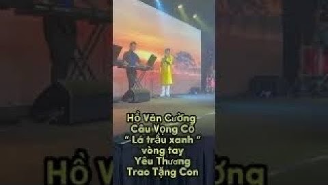 Câu Vọng Cổ “ Là Trầu Xanh” Ca sĩ Hồ Văn Cường .