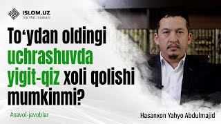 Toʻydan oldingi uchrashuvda yigit qiz xoli qolishi mumkinmi? | Hasanxon Yahyo Abdulmajid