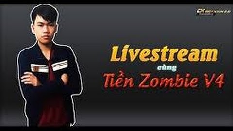 Tiền Zombie v4 giao lưu tiến xinh trai