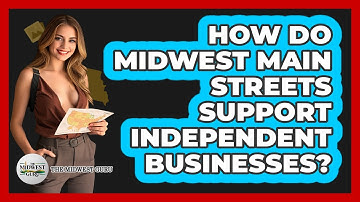 How Do Midwest Main Streets Support Independent Businesses? - The Midwest Guru