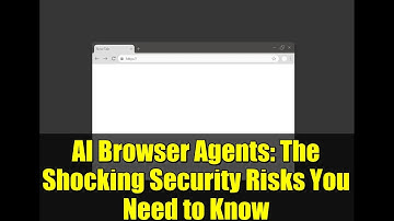 AI Browser Agents: The Shocking Security Risks You Need to Know