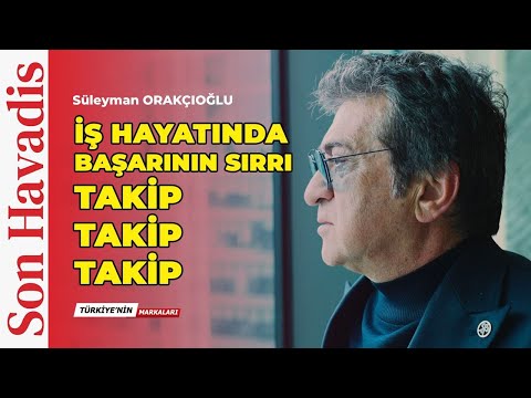 "İş hayatında başarının sırrı, takip takip takip" Süleyman Orakçıoğlu - Orka Holding Ynt.Krl.Bşk