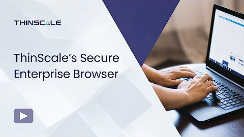 ThinScale's Secure Enterprise Browser - Try it Now!
