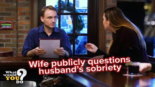 Wife publicly questions husband&#39;s sobriety | WWYD