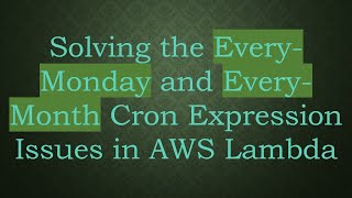 Solving the Every-Monday and Every-Month Cron Expression Issues in AWS Lambda