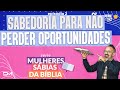 SABEDORIA PARA NÃO PERDER OPORTUNIDADES | SÉRIE: MULHERES SÁBIAS DA BÍBLIA | PENSE E ORE