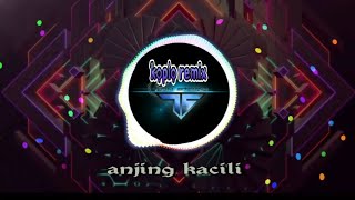anjing kacili koplo remix