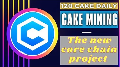 Cake mining.Cake core.New core chain blockchain project.New core mining.
