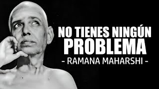 RAMANA MAHARSHI - No tienes ningún problema