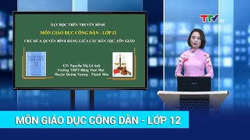 GIÁO DỤC CÔNG DÂN - LỚP 12 | QUYỀN BÌNH ĐẲNG GIỮA CÁC DÂN TỘC, TÔN GIÁO | HỌC TRÊN TRUYỀN HÌNH