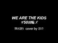 【WE ARE THE KIDS】ザ50回転ズ 弾き語り cover by 涼介
