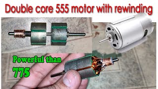 555 motor rewinding with DOUBLE core for HIGH TORQUE and RPM.