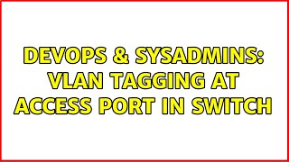 DevOps & SysAdmins: Vlan Tagging at Access Port in Switch (2 Solutions!!)