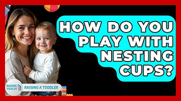How Do You Play With Nesting Cups? - Raising A Toddler