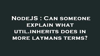 NodeJS : Can someone explain what util.inherits does in more laymans terms