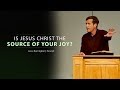 Is Jesus Christ the Source of Your Joy? - Jesse Barrington