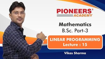 Lec 15 Linear Programming B.Sc Part 3rd Problem Solving Session by Vikas Sir, Pioneers Academy