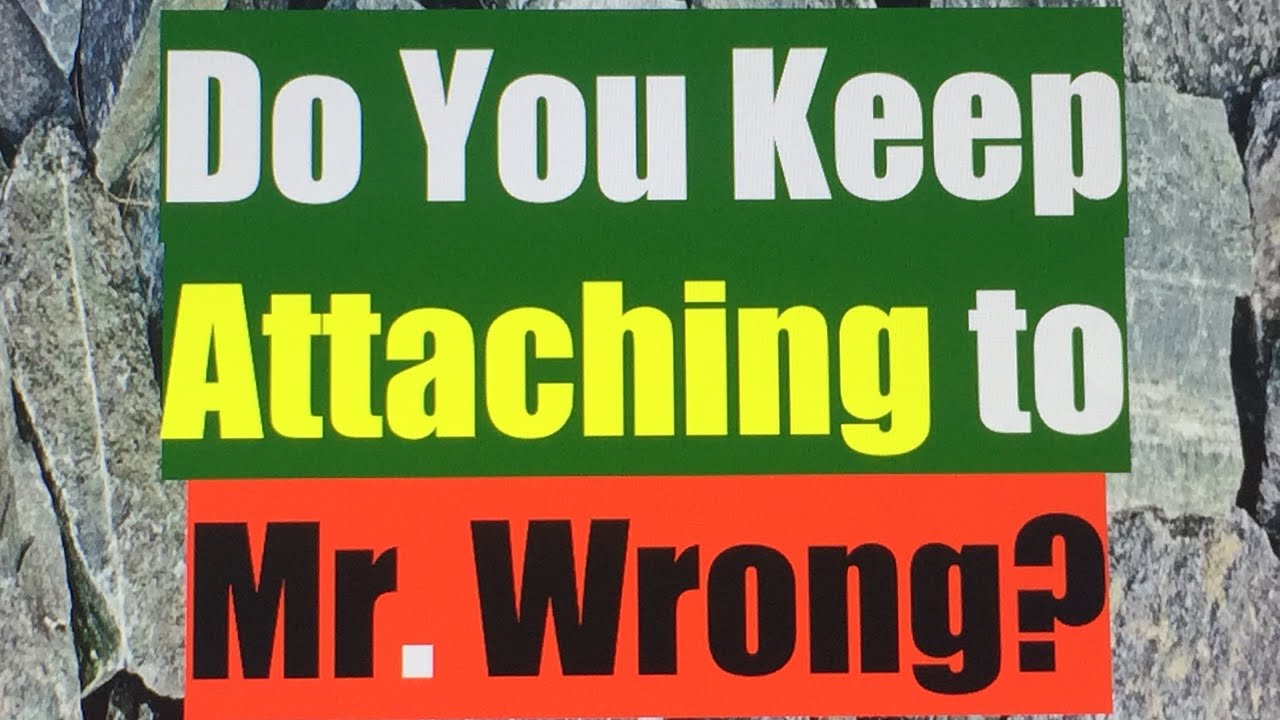 Do You Keep Attaching to Mr Wrong? YouTube