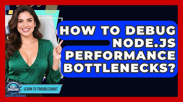 How To Debug Node.js Performance Bottlenecks? - Learn To Troubleshoot