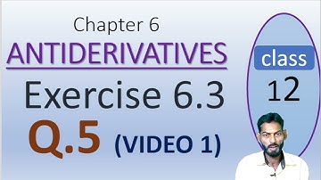 Exercise 6.3  Q.5    ( VIDEO 1) Chapter 6 ANTIDERIVATIVES- Math Class 12 by mubeen ahmed tutorials