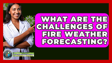 What Are The Challenges Of Fire Weather Forecasting? - Earth Science Answers