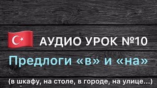 Аудио урок №10/РУС. Предлоги «в» и «на» . Турецкий для начинающих Аудио урок №10/РУС. Предлоги «в» и «на» . Турецкий для начинающих