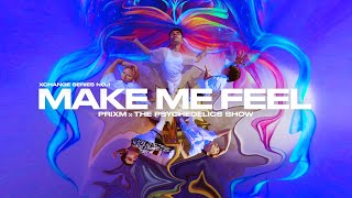 【PriXm】Xchange Series No.1 — MAKE ME FEEL @ The Psychedelics Show