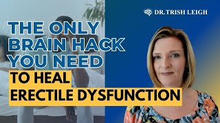 Erectile Dysfunction Can Be Healed! | Dr. Trish Leigh