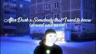 After Dark X Somebody That I use to Know (Slowed and Reverb)