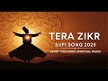 Tera Zikr | Soulful Sufi Song 2025 ✨