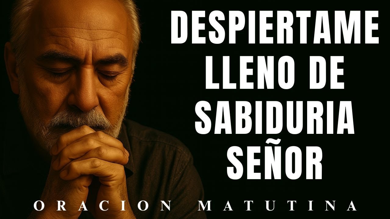 Concédeme sabiduría, Señor, que valga más que el oro y el éxito | Oración Matutina