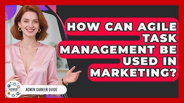 How Can Agile Task Management Be Used In Marketing? - Admin Career Guide