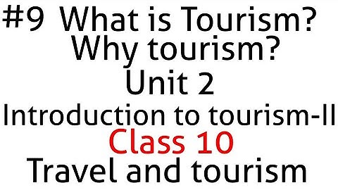 What is Tourism or Why Tourism Unit 2  Introduction to Tourism - II Class 10 Travel and tourism