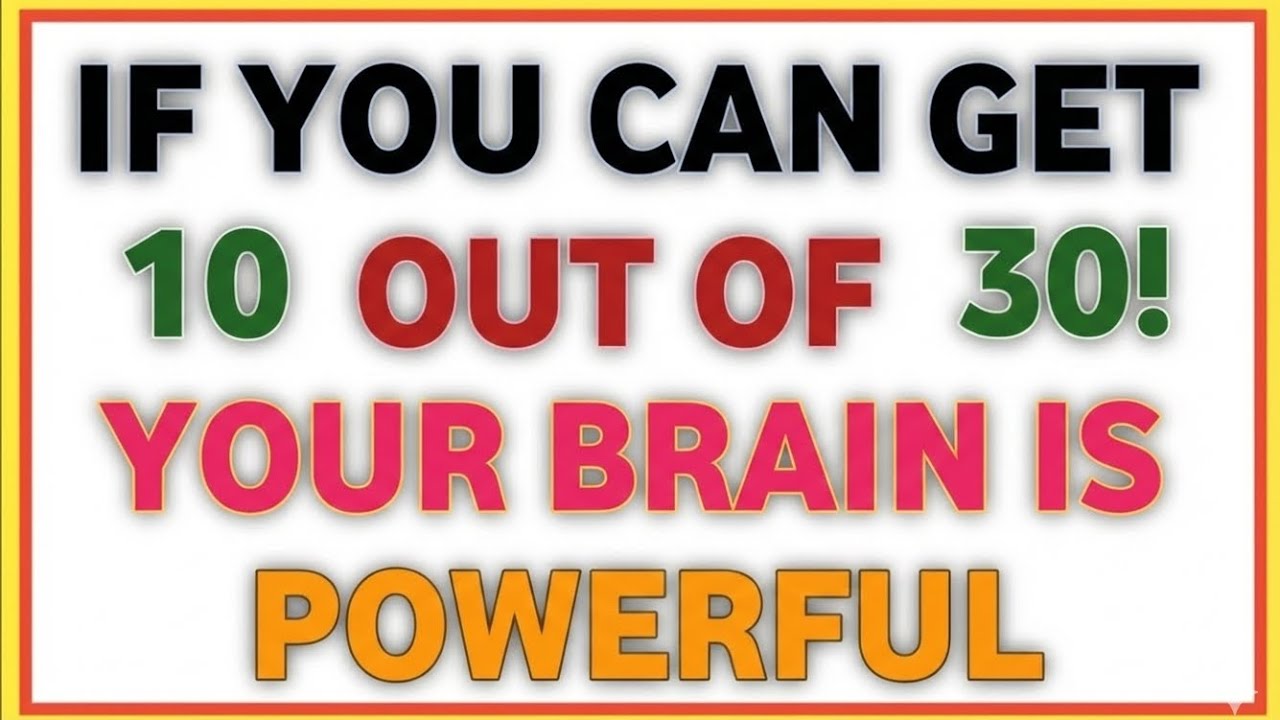 IF You CAN GET 10 OUT of 30 YOUR BRAIN IS POWERfUL
