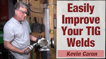 How to Easily Improve Your TIG Welds - Kevin Caron