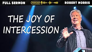 The Joy of Intercession | Pastor Robert Morris