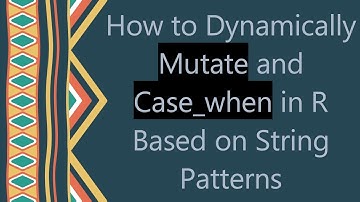 How to Dynamically Mutate and Case_when in R Based on String Patterns