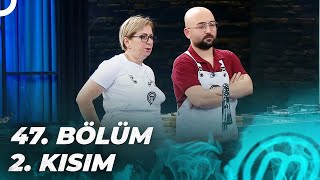 MASTERCHEF TÜRKİYE 47. BÖLÜM 2. KISIM