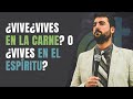 ¿VIVES EN LA CARNE? O ¿VIVES EN EL ESPÍRITU? - Juan Manuel Vaz