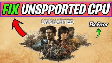 How to Fix Uncharted: Legacy of Thieves Unsupported CPU & GPU (UPDATED)