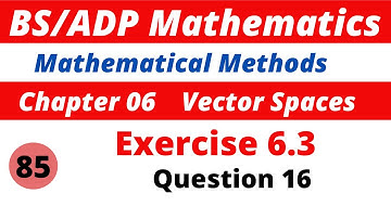 85.  Question 16  exercise 6.3 vector spaces |  Mathematical Methods by sm yusuf