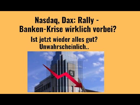 Nasdaq, Dax: Rally - Banken-Krise wirklich vorbei? Marktgeflüster