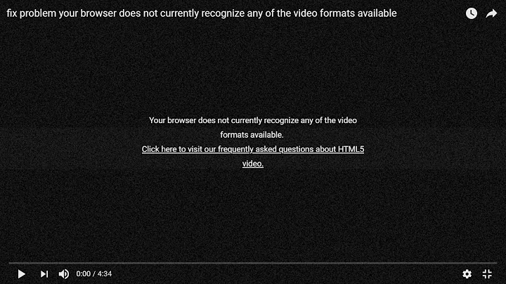 your browser does not currently recognize any of the video formats available (fix problem)