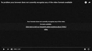 your browser does not currently recognize any of the video formats available (fix problem)