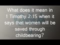 What does it mean in 1 Timothy 2:15 when it says that women will be saved through childbearing?